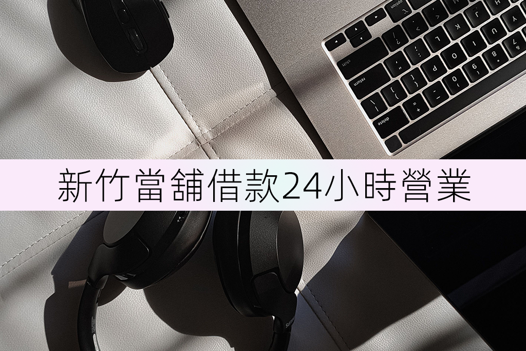 新竹當舖借款24小時營業